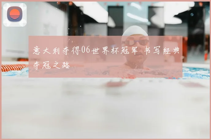 意大利夺得06世界杯冠军 书写经典夺冠之路