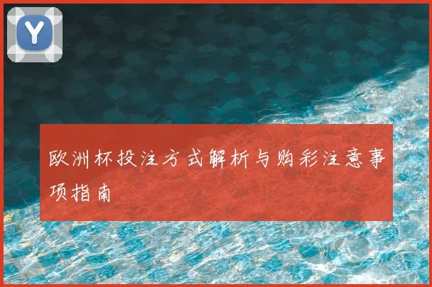 欧洲杯投注方式解析与购彩注意事项指南