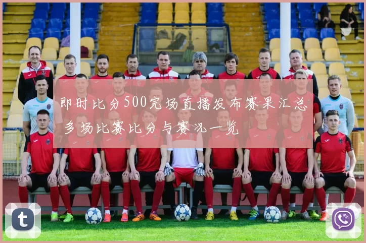 即时比分500完场直播发布赛果汇总 多场比赛比分与赛况一览