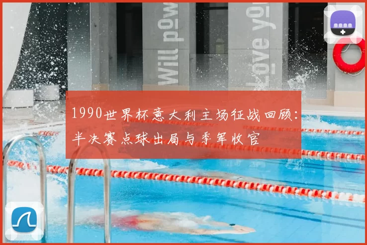 1990世界杯意大利主场征战回顾：半决赛点球出局与季军收官