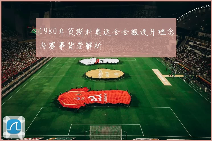 1980年莫斯科奥运会会徽设计理念与赛事背景解析
