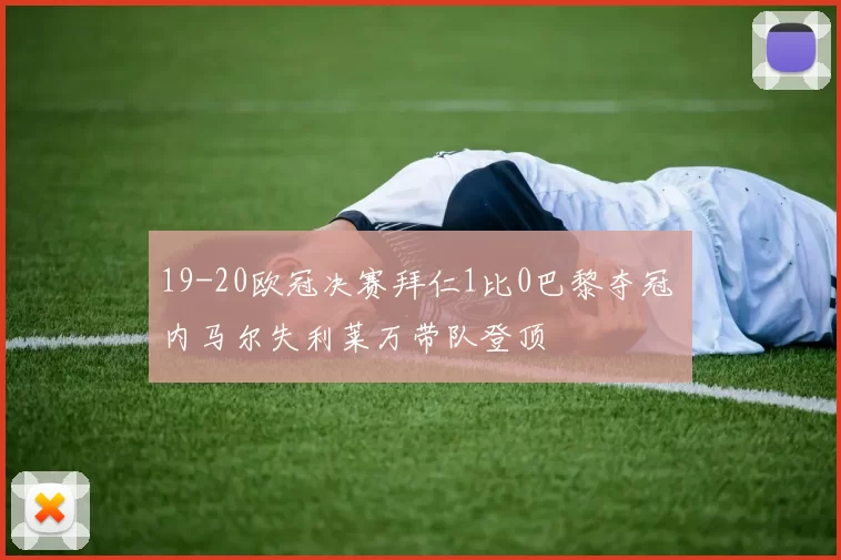 19-20欧冠决赛拜仁1比0巴黎夺冠 内马尔失利莱万带队登顶