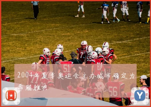 2004年夏季奥运会主办城市确定为希腊雅典