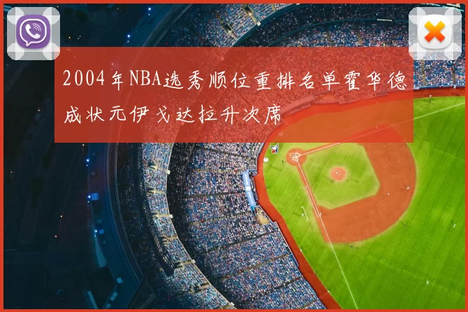 2004年NBA选秀顺位重排名单霍华德成状元伊戈达拉升次席