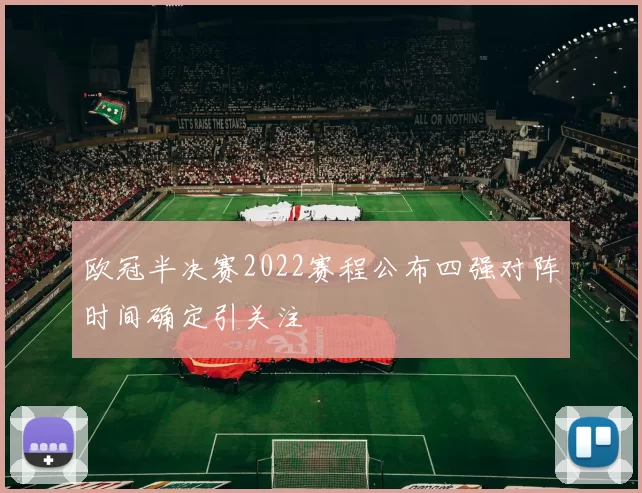 欧冠半决赛2022赛程公布四强对阵时间确定引关注