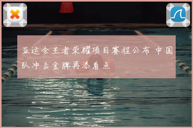 亚运会王者荣耀项目赛程公布 中国队冲击金牌再添看点