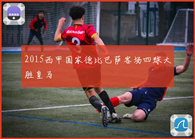 2015西甲国家德比巴萨客场四球大胜皇马